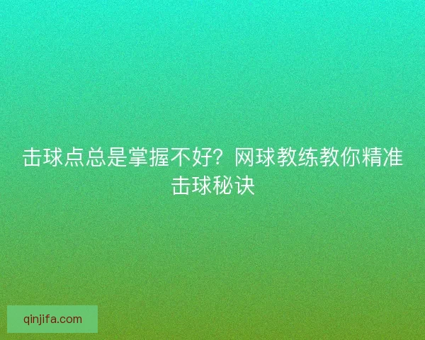 击球点总是掌握不好？网球教练教你精准击球秘诀