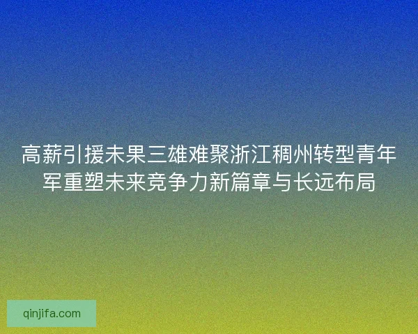 高薪引援未果三雄难聚浙江稠州转型青年军重塑未来竞争力新篇章与长远布局